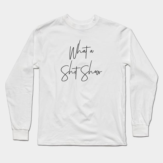 What a Shit Show Long Sleeve T-Shirt by MadEDesigns